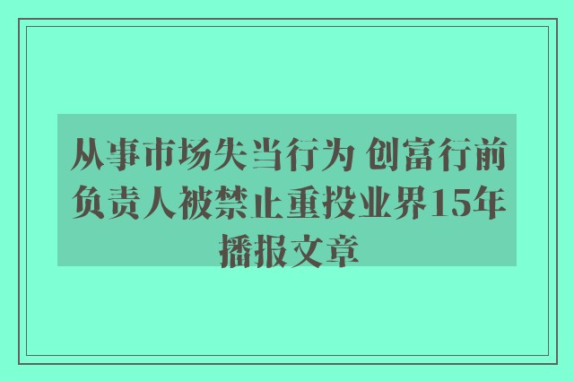 从事市场失当行为 创富行前负责人被禁止重投业界15年播报文章
