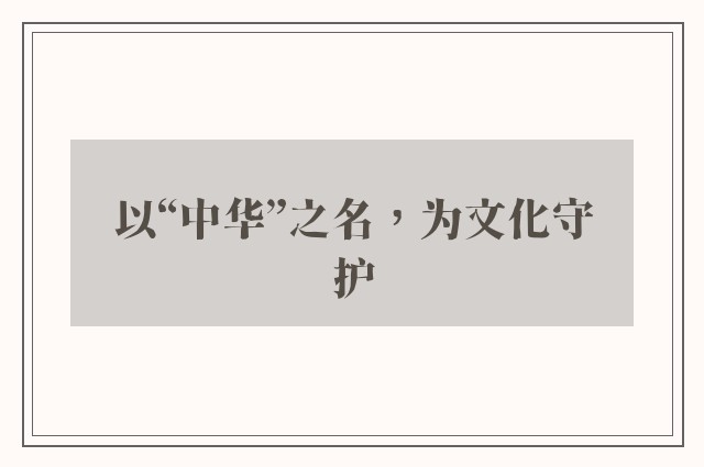 以“中华”之名，为文化守护