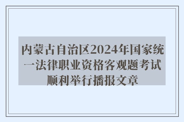 内蒙古自治区2024年国家统一法律职业资格客观题考试顺利举行播报文章