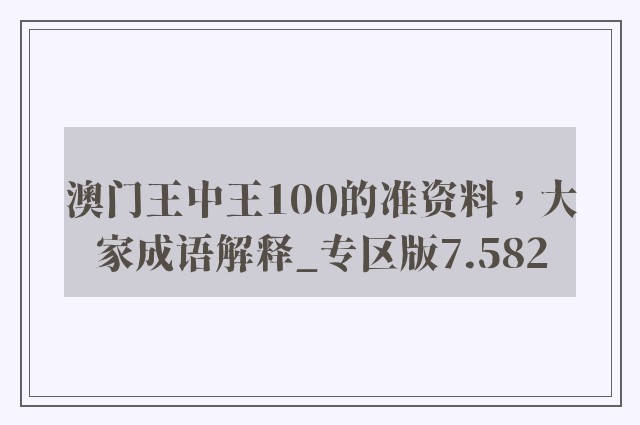 澳门王中王100的准资料，大家成语解释_专区版7.582