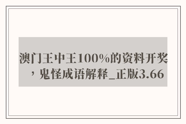 澳门王中王100%的资料开奖，鬼怪成语解释_正版3.66