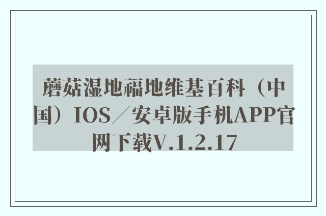蘑菇湿地福地维基百科（中国）ios／安卓版手机appk8凯发天生赢家一触即发人生官网下载v.1.2.17
