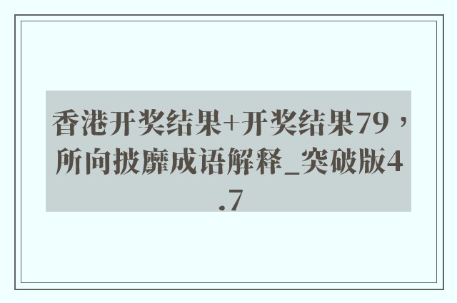 香港开奖结果 开奖结果79，所向披靡成语解释_突破版4.7