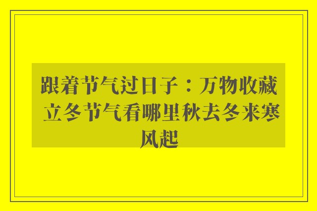 跟着节气过日子：万物收藏 立冬节气看哪里秋去冬来寒风起
