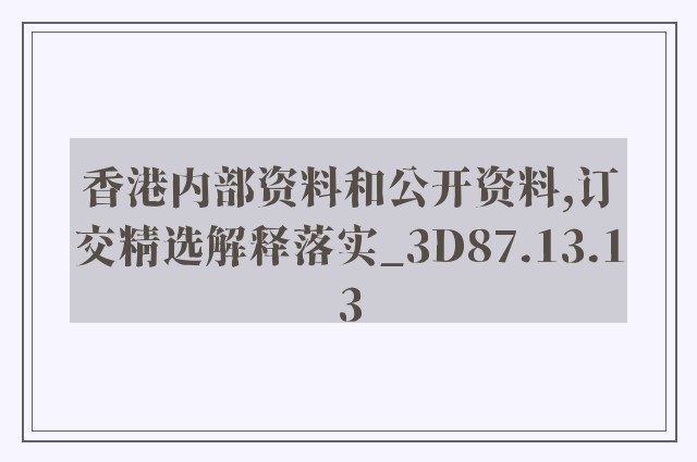 香港内部资料和公开资料,订交精选解释落实_3d87.13.13