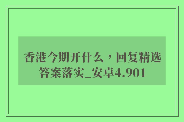 香港今期开什么，回复精选答案落实_安卓4.901