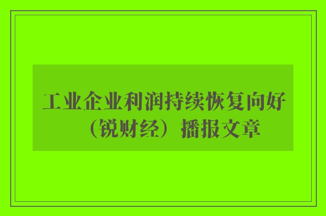 工业企业利润持续恢复向好（锐财经）播报文章