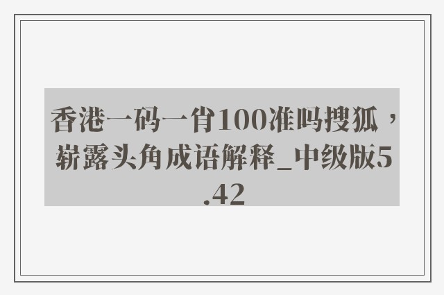 香港一码一肖100准吗搜狐，崭露头角成语解释_中级版5.42