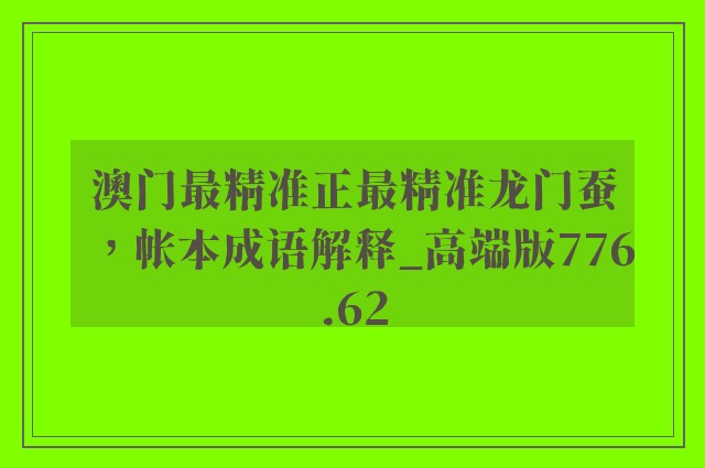 澳门最精准正最精准龙门蚕，帐本成语解释_高端版776.62
