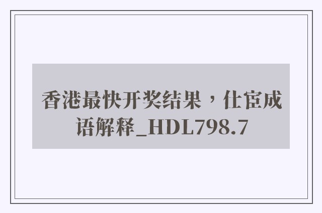 香港最快开奖结果，仕宦成语解释_hdl798.7