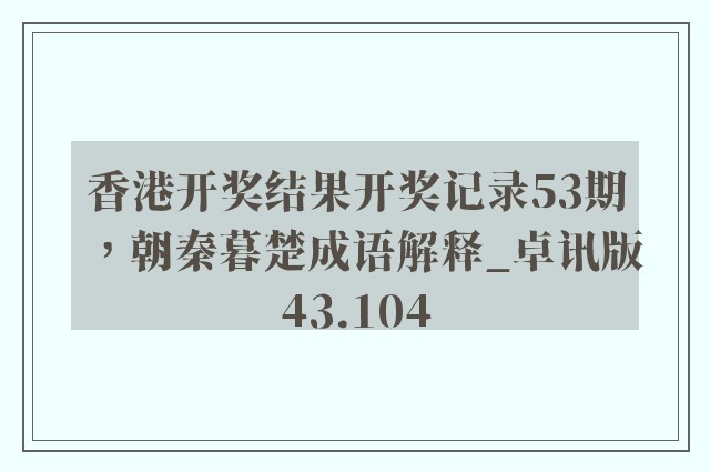 香港开奖结果开奖记录53期，朝秦暮楚成语解释_卓讯版43.104