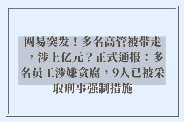 网易突发！多名高管被带走，涉上亿元？正式通报：多名员工涉嫌贪腐，9人已被采取刑事强制措施