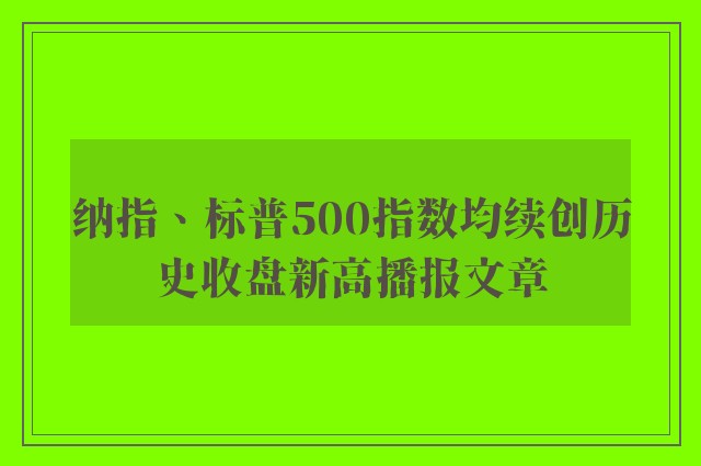 纳指、标普500指数均续创历史收盘新高播报文章