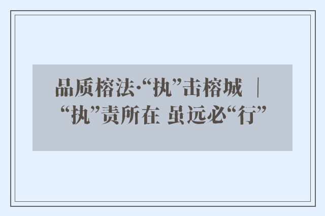 品质榕法·“执”击榕城 ｜ “执”责所在 虽远必“行”