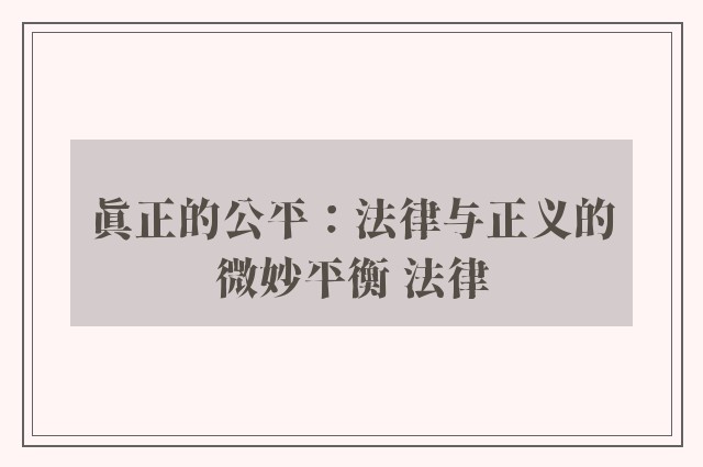 真正的公平：法律与正义的微妙平衡 法律