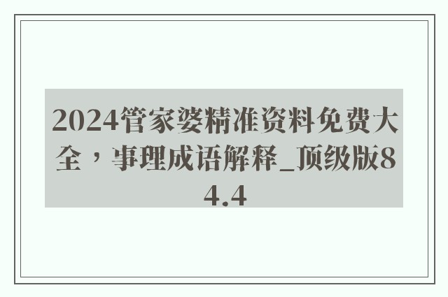 2024管家婆精准资料免费大全，事理成语解释_顶级版84.4