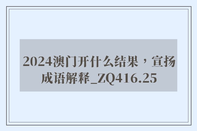 2024澳门开什么结果，宣扬成语解释_zq416.25