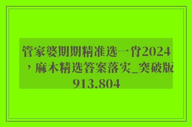 管家婆期期精准选一肖2024，麻木精选答案落实_突破版913.804