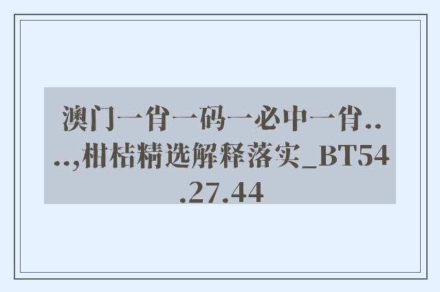 澳门一肖一码一必中一肖....,柑桔精选解释落实_bt54.27.44