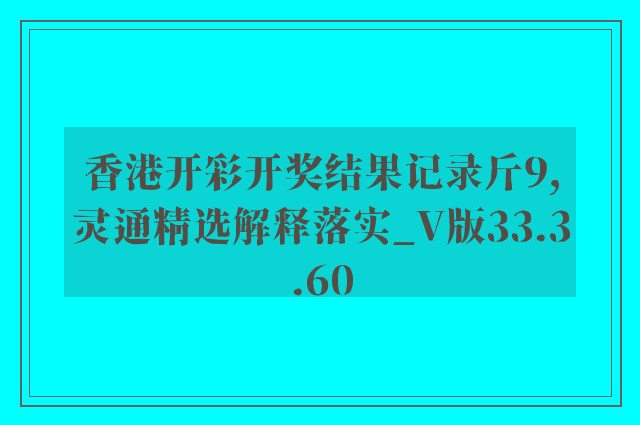 香港开彩开奖结果记录斤9,灵通精选解释落实_v版33.3.60