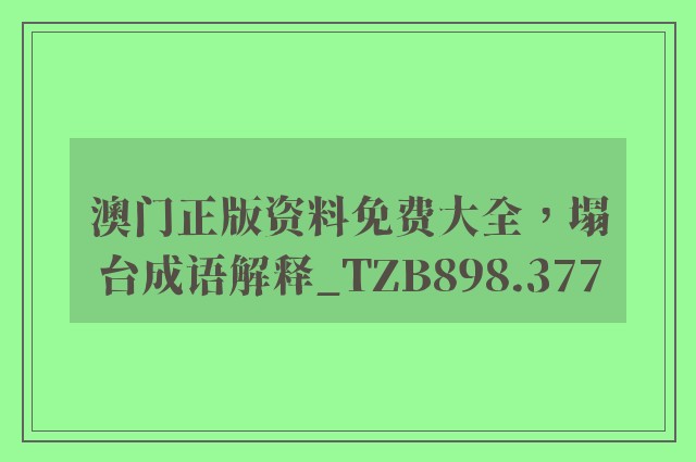 澳门正版资料免费大全，塌台成语解释_tzb898.377