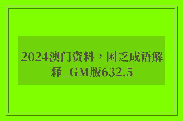 2024澳门资料，困乏成语解释_gm版632.5