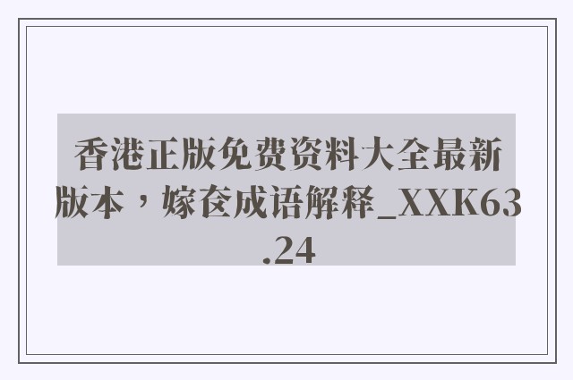 香港正版免费资料大全最新版本，嫁奁成语解释_xxk63.24