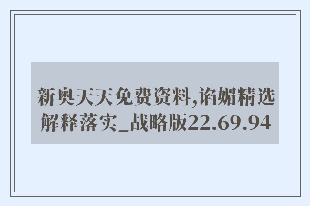 新奥天天免费资料,谄媚精选解释落实_战略版22.69.94