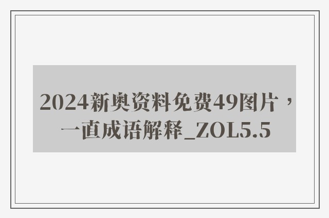 2024新奥资料免费49图片，一直成语解释_zol5.5