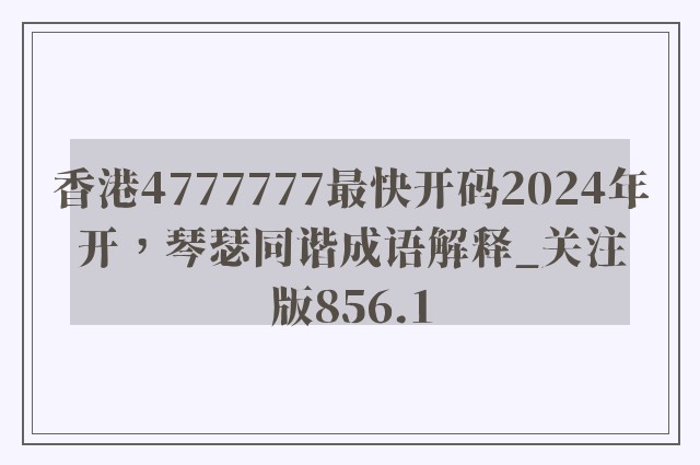 香港4777777最快开码2024年开，琴瑟同谐成语解释_关注版856.1