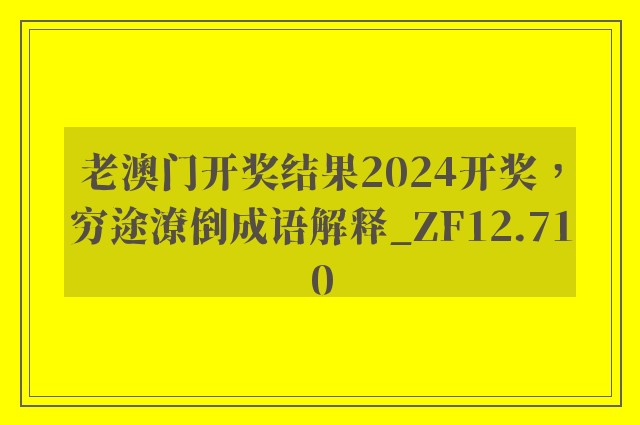 老澳门开奖结果2024开奖，穷途潦倒成语解释_zf12.710