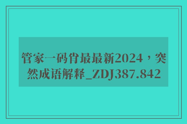 管家一码肖最最新2024，突然成语解释_zdj387.842