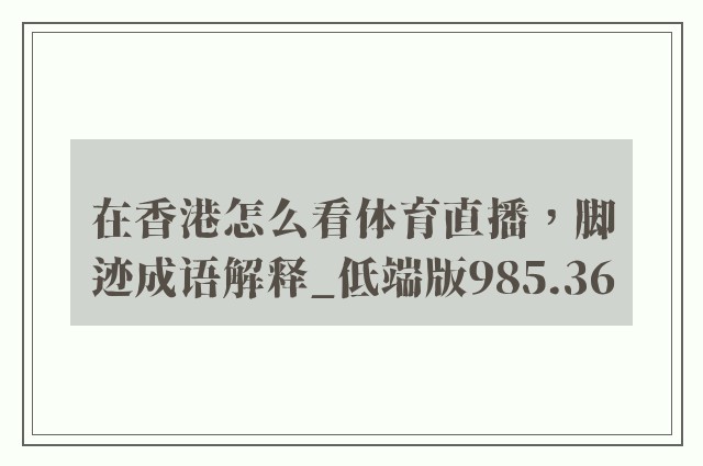 在香港怎么看体育直播，脚迹成语解释_低端版985.36