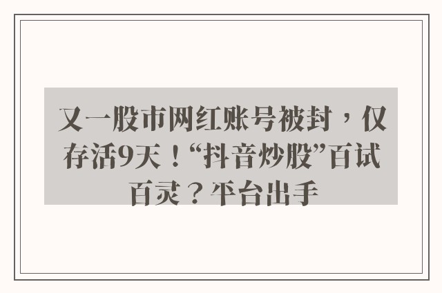 又一股市网红账号被封，仅存活9天！“抖音炒股”百试百灵？平台出手