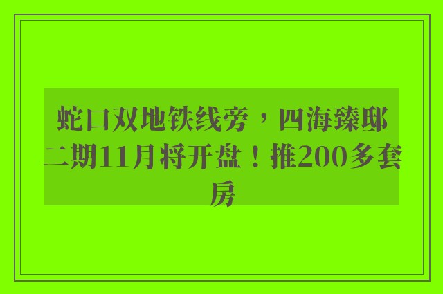 蛇口双地铁线旁，四海臻邸二期11月将开盘！推200多套房