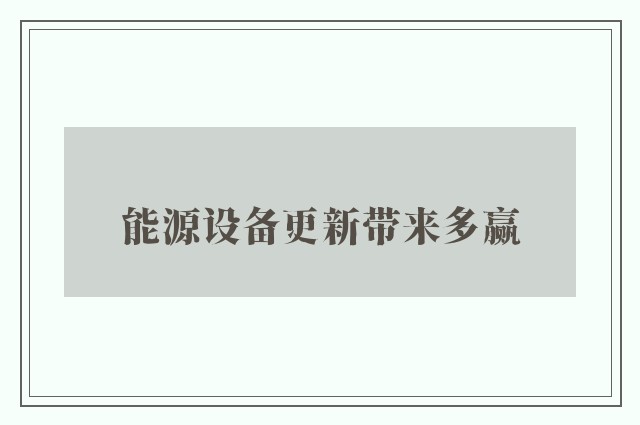 能源设备更新带来多赢