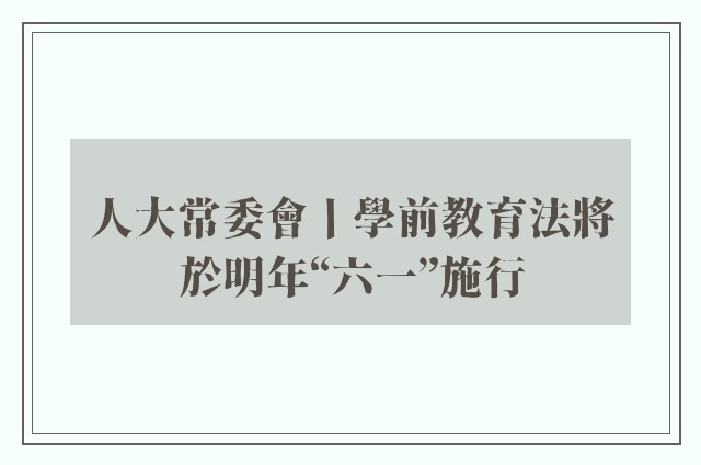 人大常委會丨學前教育法將於明年“六一”施行