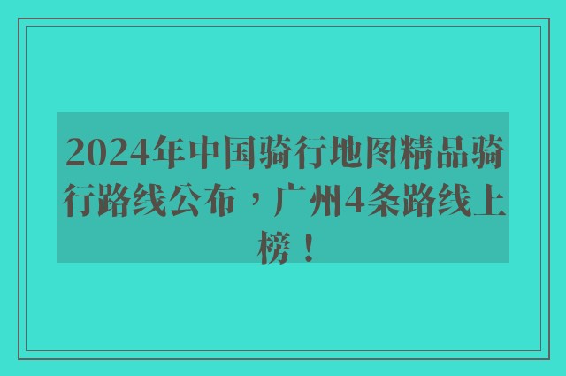 2024年中国骑行地图精品骑行路线公布，广州4条路线上榜！