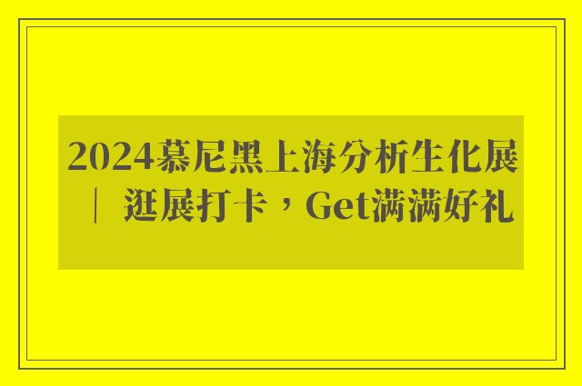 2024慕尼黑上海分析生化展 ｜ 逛展打卡，get满满好礼