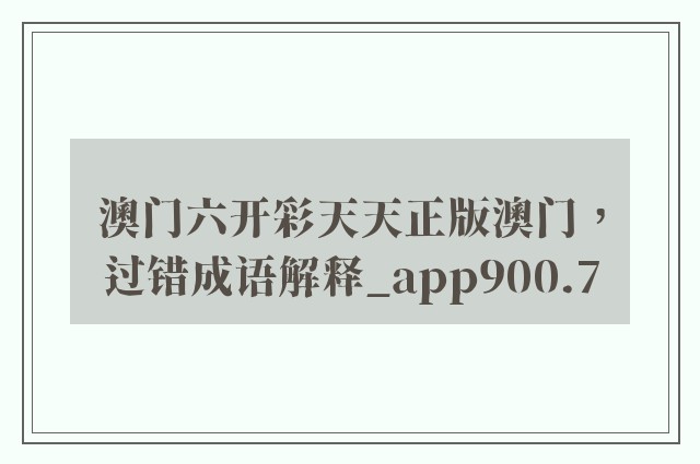 澳门六开彩天天正版澳门，过错成语解释_app900.7