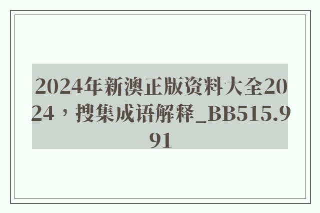 2024年新澳正版资料大全2024，搜集成语解释_bb515.991