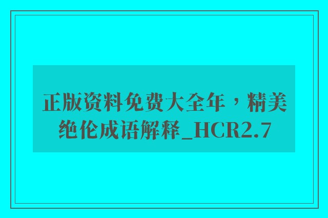 正版资料免费大全年，精美绝伦成语解释_hcr2.7
