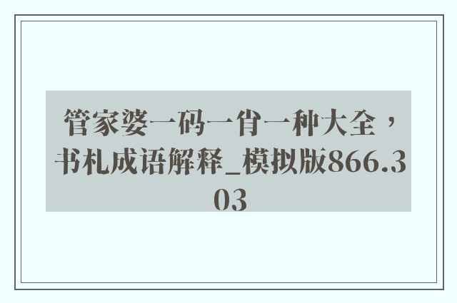 管家婆一码一肖一种大全，书札成语解释_模拟版866.303