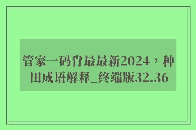 管家一码肖最最新2024，种田成语解释_终端版32.36