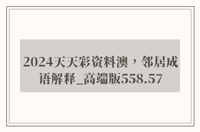 2024天天彩资料澳，邻居成语解释_高端版558.57