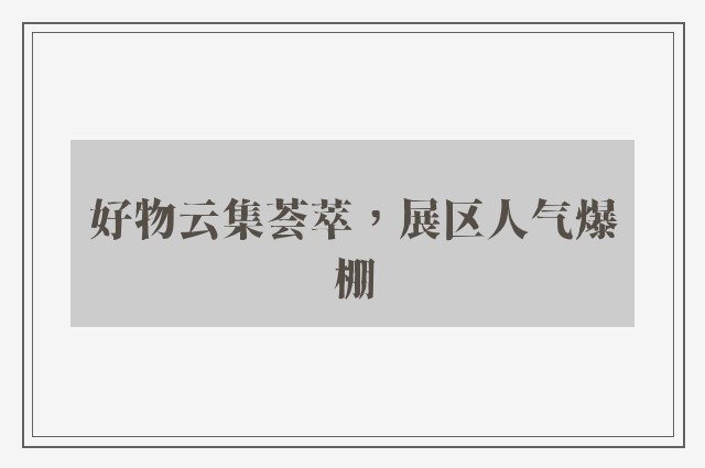 好物云集荟萃，展区人气爆棚