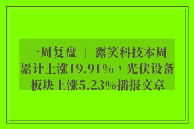 一周复盘 ｜ 露笑科技本周累计上涨19.91%，光伏设备板块上涨5.23%播报文章