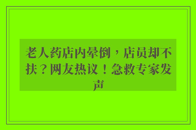 老人药店内晕倒，店员却不扶？网友热议！急救专家发声