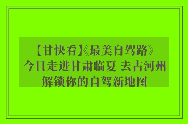 【甘快看】《最美自驾路》今日走进甘肃临夏 去古河州解锁你的自驾新地图