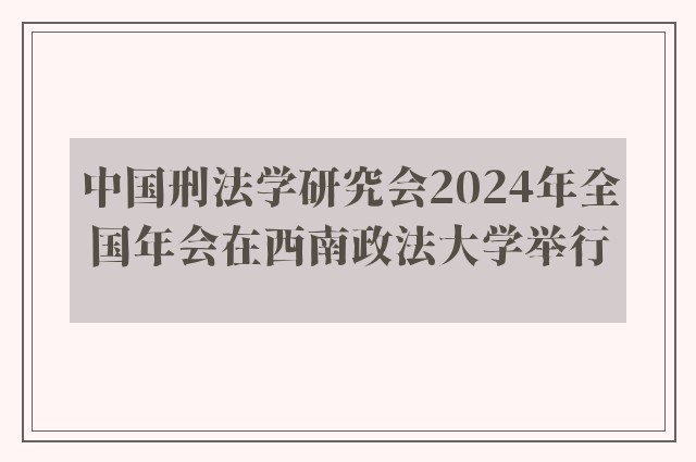 中国刑法学研究会2024年全国年会在西南政法大学举行